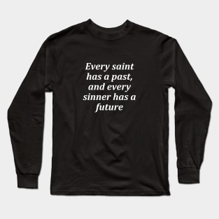 Every saint has a past, and every sinner has a future Long Sleeve T-Shirt